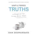 Unfiltered Truths: A Blueprint for Living Above Chaos