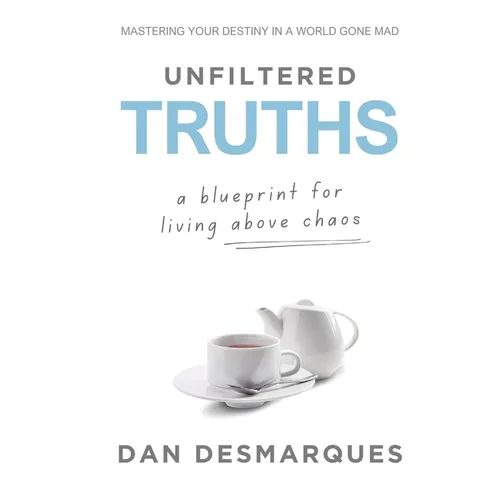 Unfiltered Truths: A Blueprint for Living Above Chaos