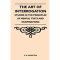 The Art of Interrogation - Studies in the Principles of Mental Tests and Examinations