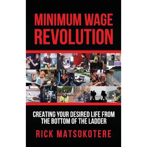 Minimum Wage Revolution: Creating Your Desired Life From The Bottom Of The Ladder