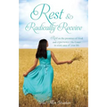 Rest & Radically Receive: Rest on the promises of God and experience His Grace in every area of your life