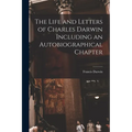 The Life and Letters of Charles Darwin Including an Autobiographical Chapter