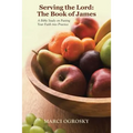 Serving the Lord: The Book of James: A Bible Study on Putting Your Faith into Practice