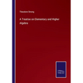 A Treatise on Elementary and Higher Algebra