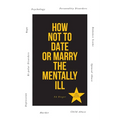 How Not to Date or Marry the Mentally Ill