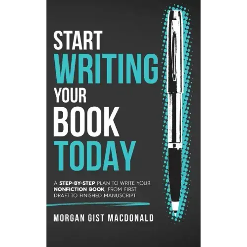 Start Writing Your Book Today: A step-by-step plan to write your nonfiction book, from first draft to finished manuscript