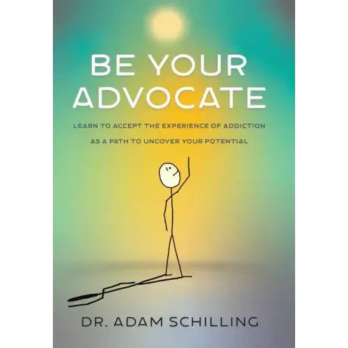 Be Your Advocate: Learn to Accept the Experience of Addiction as a Path to Uncover Your Potential