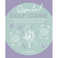 Essential Self-Care: Tarot, Breathwork, Astrology, Moon Cycles, Restorative Recipes, Crystals, and More