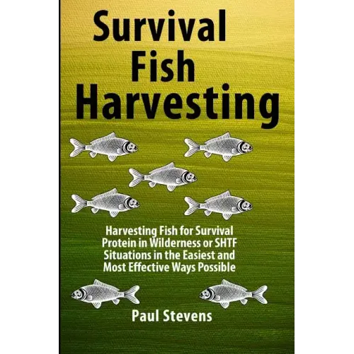 Survival Fish Harvesting: Harvesting Fish for Survival Protein in Wilderness or SHTF Situtions in the Easiest Way Possible