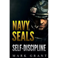 Navy Seals: Self-Discipline: Training and Self-Discipline to Become Tough Like A Navy SEAL: Self Confidence, Self Awareness, Self