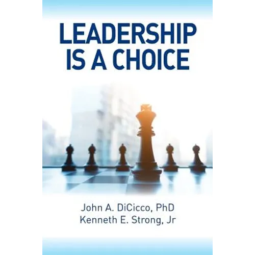 Leadership is a Choice: Keep Your Fears from Holding You Back and Make the Choice to be a Leader