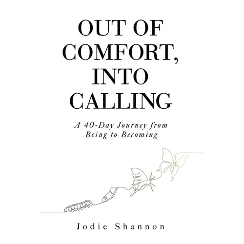Out of Comfort, Into Calling: A 40-Day Journey from Being to Becoming