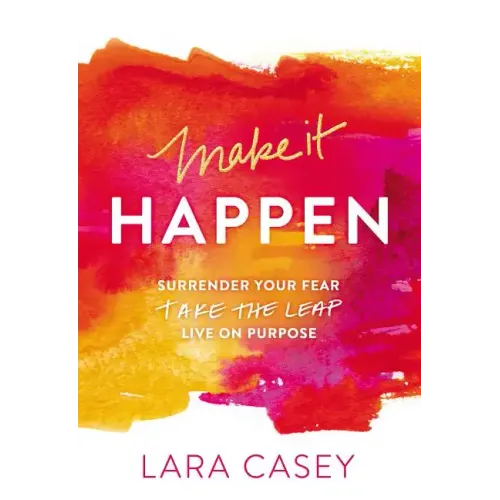 Make It Happen: Surrender Your Fear. Take the Leap. Live on Purpose.