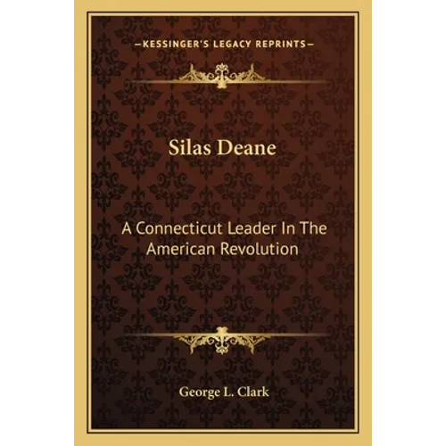 Silas Deane: A Connecticut Leader In The American Revolution