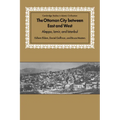 The Ottoman City Between East and West: Aleppo, Izmir, and Istanbul