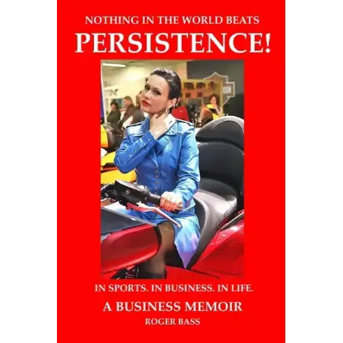 Persistence! In Sports. In Business. In Life. A Business Memoir