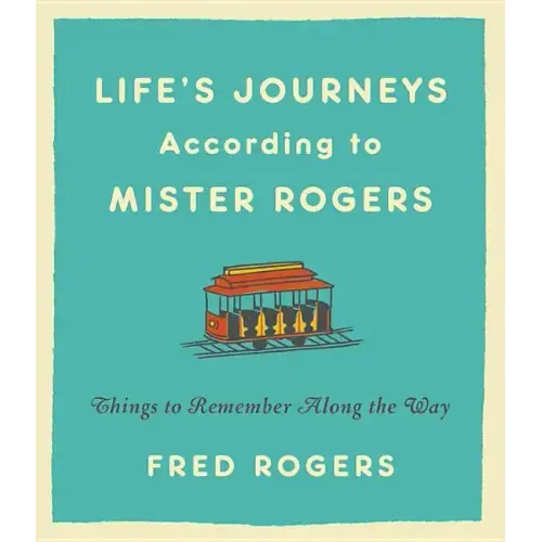 Life's Journeys According to Mister Rogers: Things to Remember Along the Way