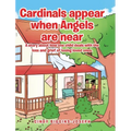Cardinals appear when Angels are near: A story about how one child deals with the loss and grief of losing loved ones.