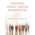 Creating Great Visitor Experiences: A Guide for Museum Professionals