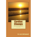Cardiac Champs: How To Live A Healthy, Vigorous, Happy Life After A Heart Attack