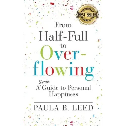 From Half-Full to Overflowing: A Simple Guide to Personal Happiness