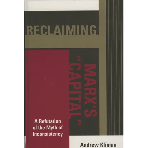 Reclaiming Marx's 'Capital': A Refutation of the Myth of Inconsistency