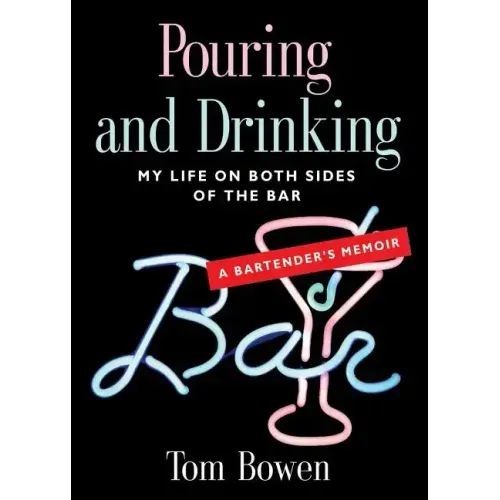 Pouring and Drinking: My Life on Both Sides of the Bar - A Bartender's Memoir