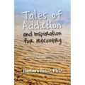 Tales of Addiction and Inspiration for Recovery: Twenty True Stories from the Soul