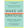 Wake Up Grateful: The Transformative Practice of Taking Nothing for Granted