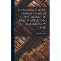 Gioachino Greco On The Game Of Chess. Transl. To Which Are Added Remarks By W. Lewis