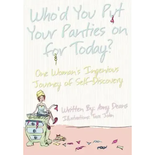 Who'd You Put Your Panties on for Today?: One Woman's Ingenious Journey of Self Discovery