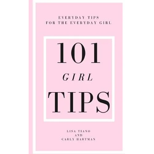 101 Girl Tips: Everyday Tips for the Everyday Girl