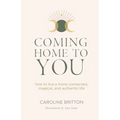 Coming Home to You: How to live a more connected, magical and authentic life
