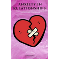 Anxiety in Relationships: The Beginner's Guide to Overcome Anxiety and Live Better