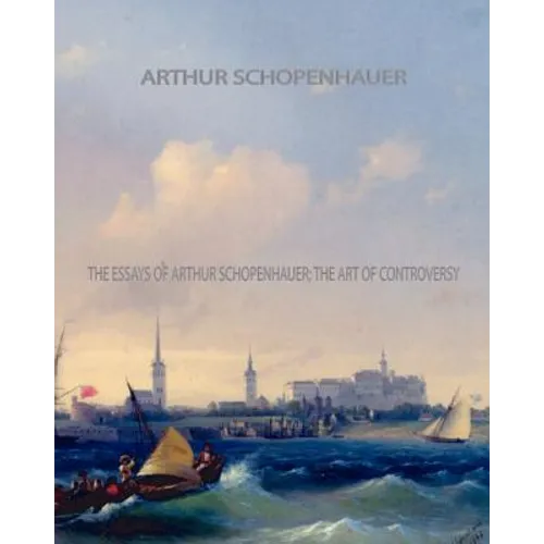 The Essays of Arthur Schopenhauer; the Art of Controversy
