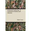 Orchestral Conducting - A Textbook for Students and Amateurs