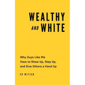 Wealthy and White: Why Guys Like Me Have to Show Up, Step Up, and Give Others a Hand Up
