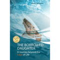 The borrowed daughter: A Journey beyond the Edge of Life