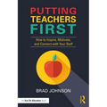 Putting Teachers First: How to Inspire, Motivate, and Connect with Your Staff