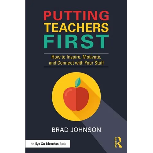 Putting Teachers First: How to Inspire, Motivate, and Connect with Your Staff