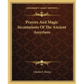 Prayers And Magic Incantations Of The Ancient Assyrians