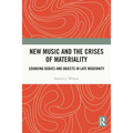 New Music and the Crises of Materiality: Sounding Bodies and Objects in Late Modernity