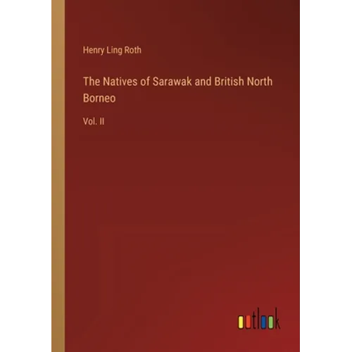 The Natives of Sarawak and British North Borneo: Vol. II