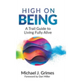 High on Being: A Trail Guide to Living Fully Alive