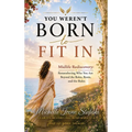 You Weren't Born to Fit In: Midlife Rediscovery: Remembering Who You Are Beyond The Roles, The Roots, and The Rules