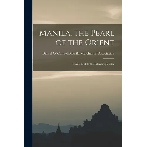 Manila, the Pearl of the Orient: Guide Book to the Intending Visitor
