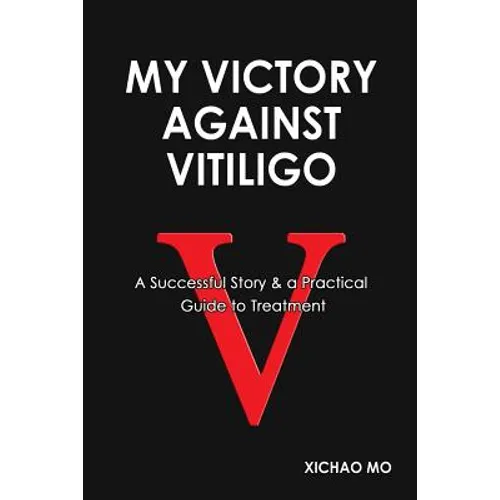 My Victory against Vitiligo: A Successful Story and a Practical Guide to Treatment