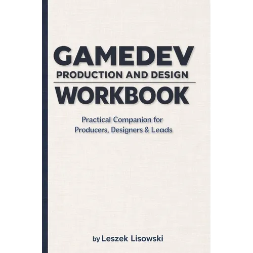 Gamedev Production and Design Workbook: Practical Companion for Producers, Designers & Leads