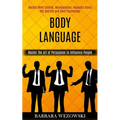 Body Language: Master Mind Control, Manipulation, Hypnosis Using Nlp Secrets and Dark Psychology (Master the Art of Persuasion to Influence People)