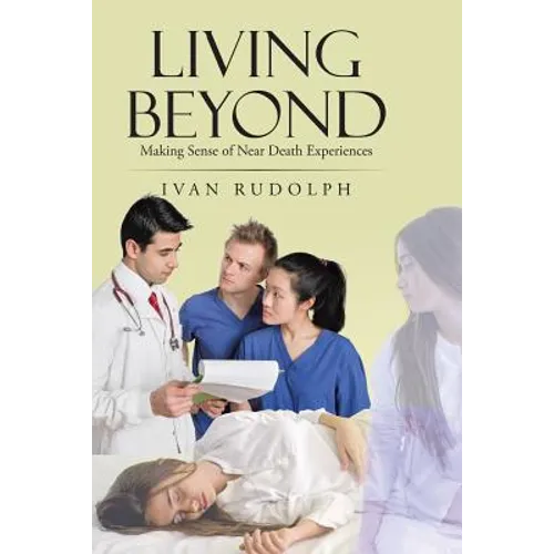Living Beyond: Making Sense of Near Death Experiences